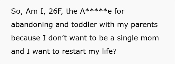 Text on a white background asking if a 26-year-old single mom is wrong for abandoning toddler with parents to restart life.