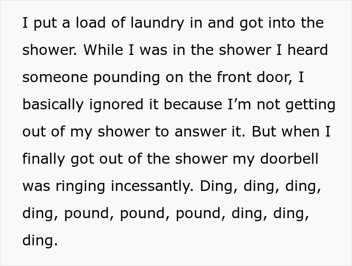 Stalker customer found home and rang doorbell repeatedly while resident was in the shower ignoring initial knocks.