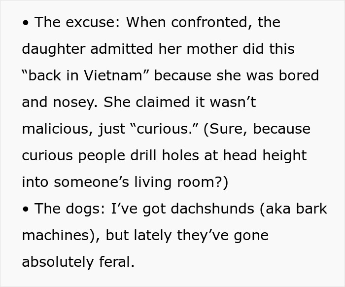 Neighbor admits mom drilled holes in fence to spy, claims curiosity not malicious, denies dog taunting.