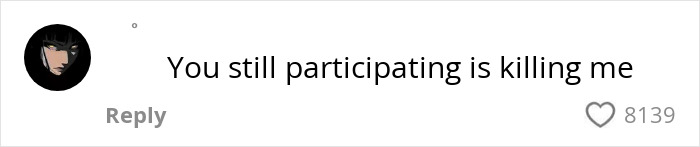 Comment on social media with a profile picture avatar, saying you still participating is killing me, with over 8,000 likes. Comment on social media with a profile picture avatar, saying you still participating is killing me, with over 8,000 likes.