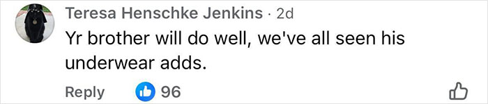 Comment by Teresa Henschke Jenkins expressing support mentioning brother’s underwear ads on a social media post. Comment by Teresa Henschke Jenkins expressing support mentioning brother’s underwear ads on a social media post.