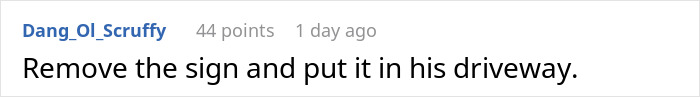 Comment reading remove the sign and put it in his driveway, discussing entitled neighbor trying to hijack resident's driveway.