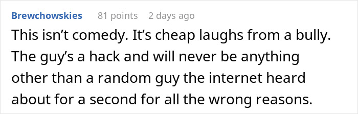 Screenshot of a Reddit comment criticizing a stand-up show, describing it as cheap laughs from a bully and a hack comedian. Screenshot of a Reddit comment criticizing a stand-up show, describing it as cheap laughs from a bully and a hack comedian.