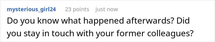 Comment from user mysterious_girl24 in a forum, asking if the person stayed in touch with former colleagues after a surprising employee resignation.