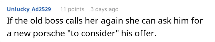 Text of a comment discussing an old boss having a meltdown because she quit, suggesting asking for a new Porsche to reconsider. Text of a comment discussing an old boss having a meltdown because she quit, suggesting asking for a new Porsche to reconsider.