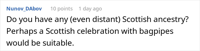 Comment suggesting Scottish ancestry and a celebration with bagpipes as a music choice to address a neighbor dispute. Comment suggesting Scottish ancestry and a celebration with bagpipes as a music choice to address a neighbor dispute.