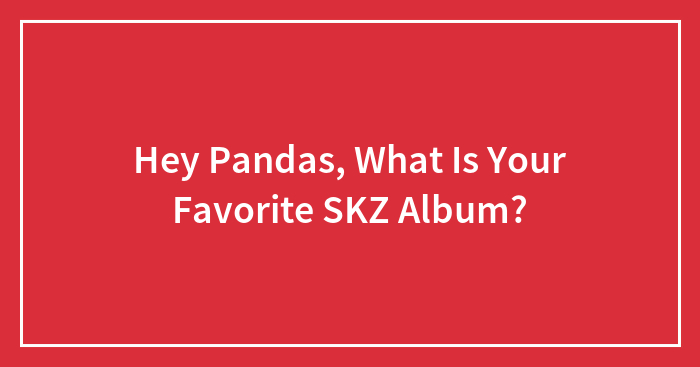 Hey Pandas, What Is Your Favorite SKZ Album? (Closed)