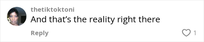 Comment from user thetiktoktoni stating And that&rsquo;s the reality right there in a social media reply section.