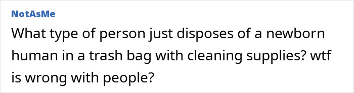 Comment expressing shock about a person disposing of a newborn baby in a trash bag with cleaning supplies. Comment expressing shock about a person disposing of a newborn baby in a trash bag with cleaning supplies.