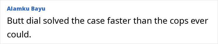 Comment stating butt dial helped solve flight attendant&rsquo;s mysterious disappearance case faster than police.