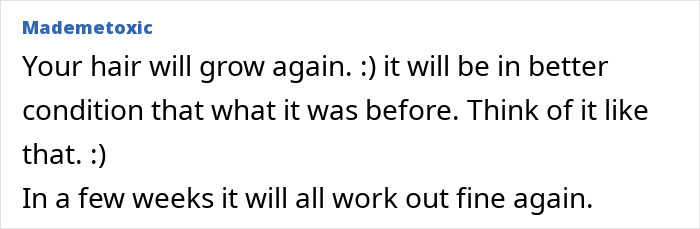 Comment reassuring someone that their hair will grow back and improve, comparing a short haircut to a difficult emotional experience. Comment reassuring someone that their hair will grow back and improve, comparing a short haircut to a difficult emotional experience.