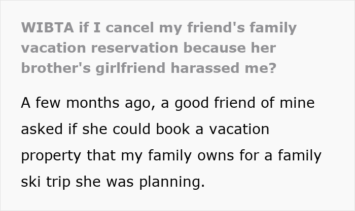 Woman considers canceling friend&rsquo;s holiday booking after harassment by brother&rsquo;s girlfriend in a family vacation conflict.
