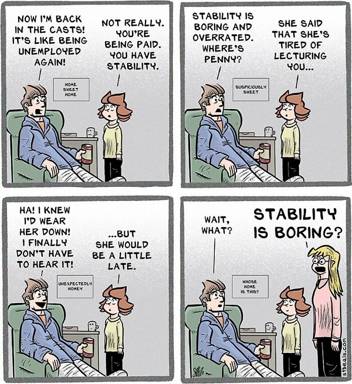 Comic strip humorously depicting relatable work and everyday life situations about stability and home life.