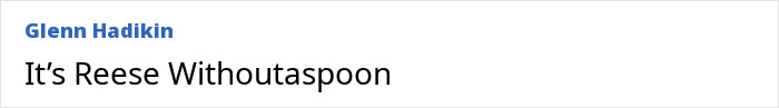 Comment with the words Reese Withoutaspoon humorously referencing Jennifer Aniston and Reese Witherspoon's friendship and name reveal.