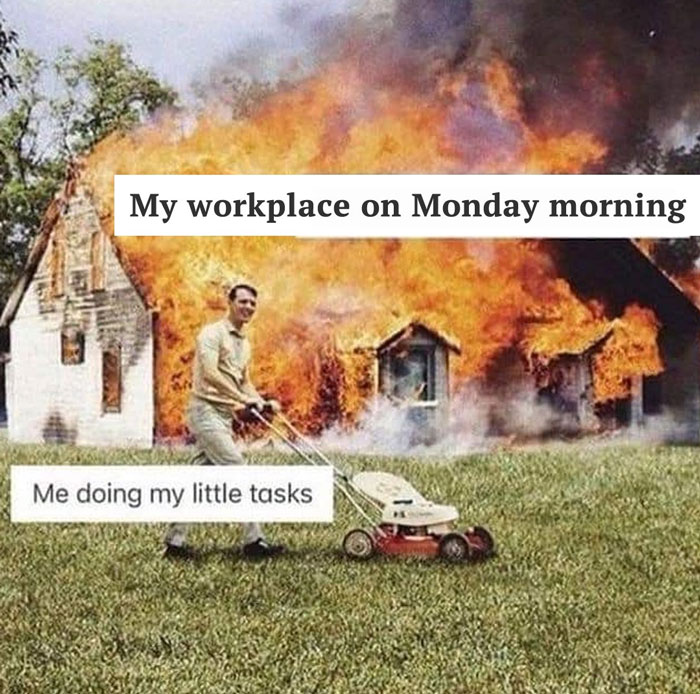 Man calmly mowing lawn in front of burning house with text highlighting work memes about chaotic workplace humor.