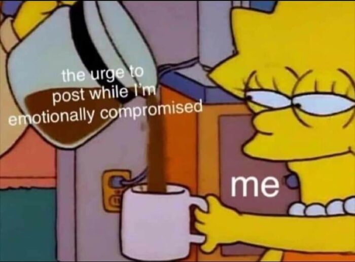 Lisa Simpson pouring coffee labeled the urge to post while emotionally compromised into a mug labeled me, a mental health meme.