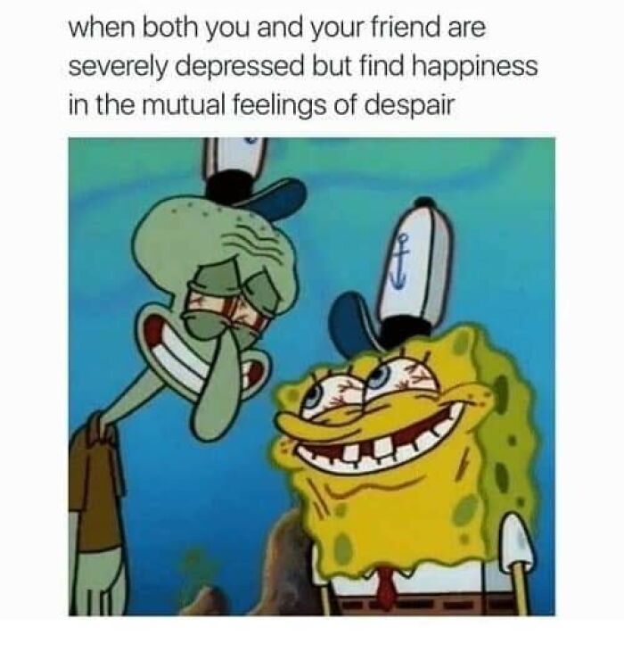 SpongeBob and Squidward with tired eyes, caption about friendship and shared feelings in funny mental health memes.