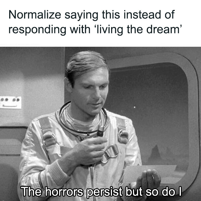 Black and white mental health meme with astronaut reading paper and humor about persistence despite horrors.