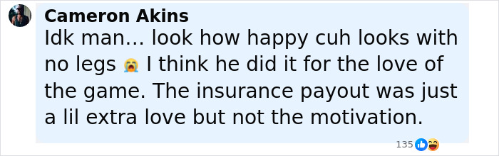Comment by Cameron Akins about a surgeon who intentionally had own legs amputated for insurance payout motivation. Comment by Cameron Akins about a surgeon who intentionally had own legs amputated for insurance payout motivation.