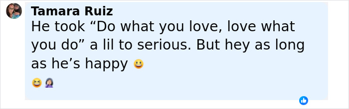 Comment by Tamara Ruiz on social media discussing someone taking "do what you love" advice seriously with emojis expressing amusement and thoughtfulness. Comment by Tamara Ruiz on social media discussing someone taking "do what you love" advice seriously with emojis expressing amusement and thoughtfulness.