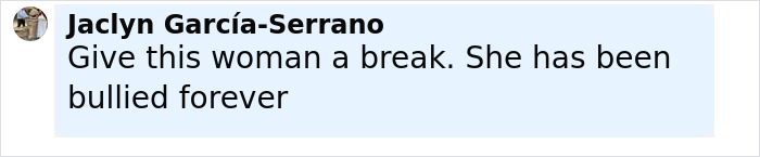 Comment by Jaclyn García-Serrano expressing support for a woman who has been bullied forever. Comment by Jaclyn García-Serrano expressing support for a woman who has been bullied forever.
