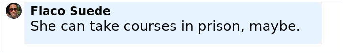 Comment by Flaco Suede saying she can take courses in prison, referencing cheerleader dropping out after newborn found stuffed in closet.