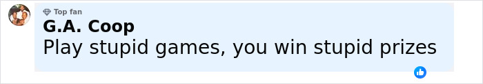 Comment by top fan G.A. Coop saying play stupid games you win stupid prizes in a social media post. Comment by top fan G.A. Coop saying play stupid games you win stupid prizes in a social media post.