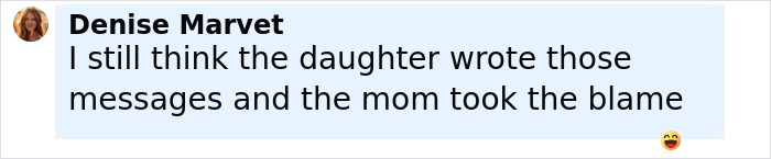 Comment from Denise Marvet suggesting the mom secretly tormented daughter by blaming her for messages over a year.