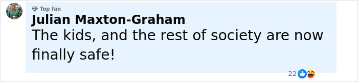 Comment by Julian Maxton-Graham expressing relief that kids and society are now safe after fugitive dad standoff.