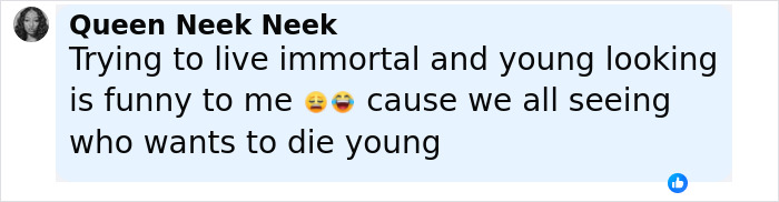 Comment from Queen Neek Neek about living immortal and young, reacting humorously to others' desire to stay young.