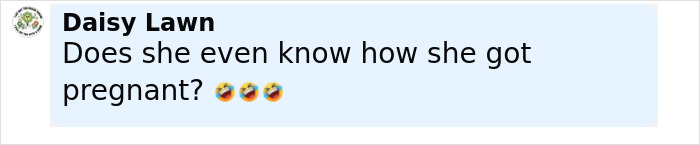 Social media comment questioning if a woman knew how she got pregnant with a laughing emoji reaction.