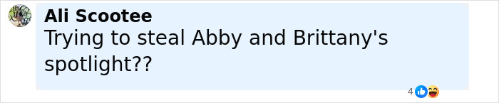 Comment by Ali Scootee questioning if someone is trying to steal Abby and Brittany's spotlight, with four reactions including laughing emojis.