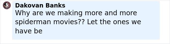 Comment by Dakovan Banks questioning the increase in Spider-Man movies and suggesting to keep the existing ones. Comment by Dakovan Banks questioning the increase in Spider-Man movies and suggesting to keep the existing ones.