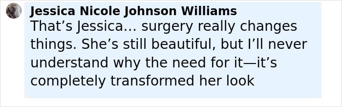 Comment by Jessica Nicole Johnson Williams discussing Jessica Simpson's transformed look due to plastic surgery sparking rumors. Comment by Jessica Nicole Johnson Williams discussing Jessica Simpson's transformed look due to plastic surgery sparking rumors.