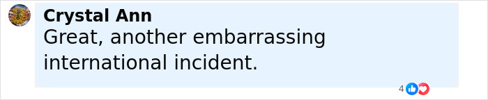 Comment by Crystal Ann saying Great, another embarrassing international incident with 4 likes and love reactions. Comment by Crystal Ann saying Great, another embarrassing international incident with 4 likes and love reactions.