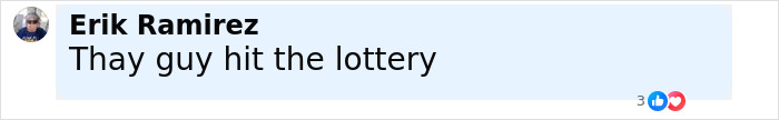 Comment by Erik Ramirez saying Thay guy hit the lottery on a social media post. Comment by Erik Ramirez saying Thay guy hit the lottery on a social media post.