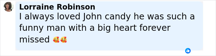 Comment expressing love for John Candy, calling him a funny man with a big heart, and saying he is forever missed. Comment expressing love for John Candy, calling him a funny man with a big heart, and saying he is forever missed.