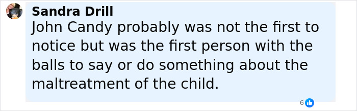 Text screenshot of Sandra Drill commenting on John Candy noticing child maltreatment early, with 6 reactions visible. Text screenshot of Sandra Drill commenting on John Candy noticing child maltreatment early, with 6 reactions visible.