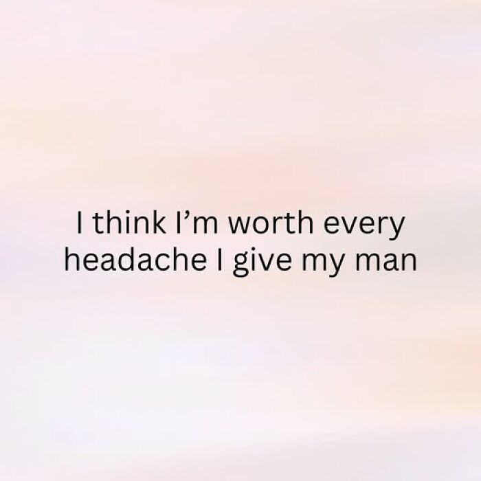 Text on a soft pastel background reads I think I’m worth every headache I give my man in a relatable couple thing post.