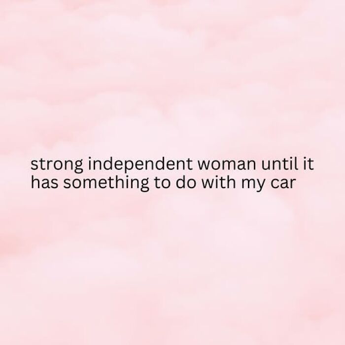 Text on a pink background reading strong independent woman until it has something to do with my car, relatable couple thing humor.
