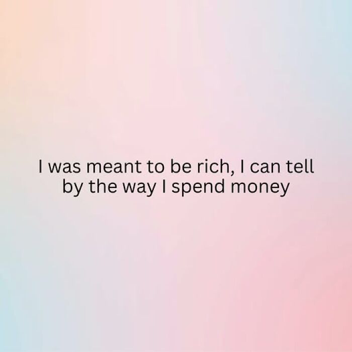 Funny relationship post with a relatable quote about spending money and being meant to be rich on a pastel background.