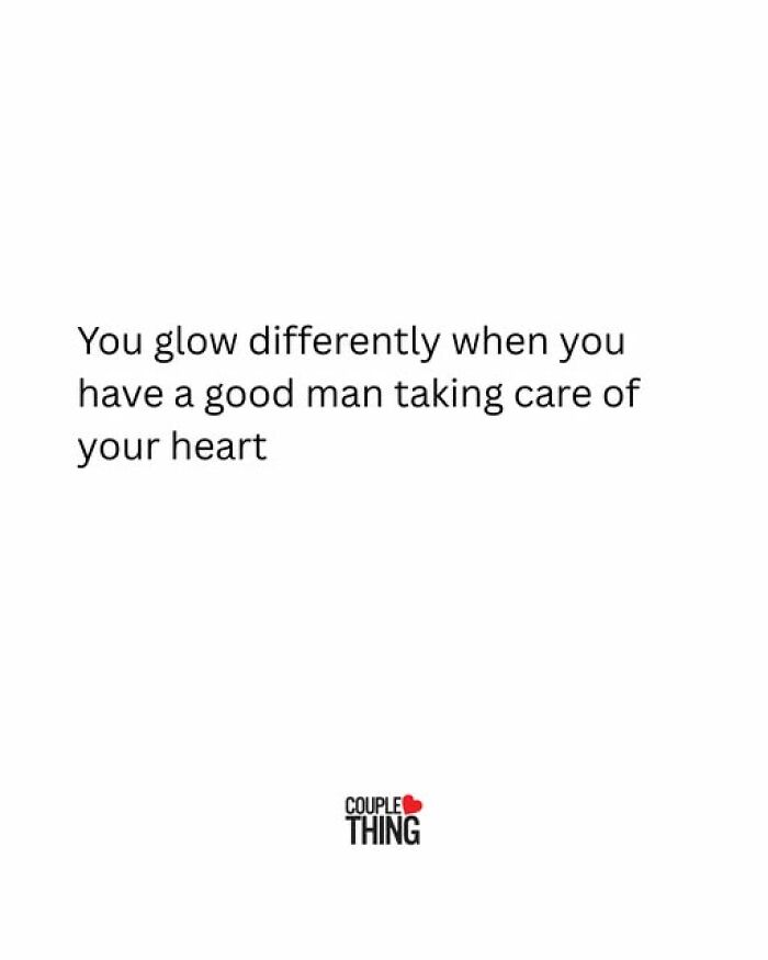 Text image with a relationship quote about glowing differently when a good man takes care of your heart from Couple Thing.
