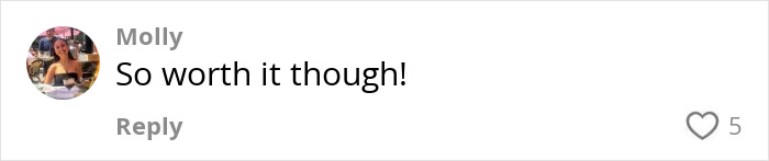User comment saying "So worth it though!" with a heart icon showing 5 likes on a social media platform. User comment saying "So worth it though!" with a heart icon showing 5 likes on a social media platform.