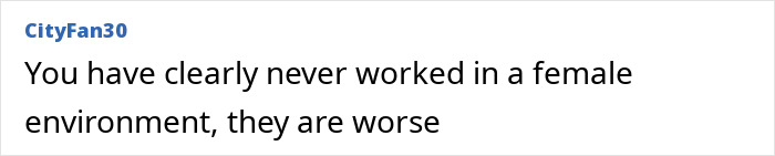 Screenshot of a comment discussing challenges of working in a female environment related to workplace issues. Screenshot of a comment discussing challenges of working in a female environment related to workplace issues.