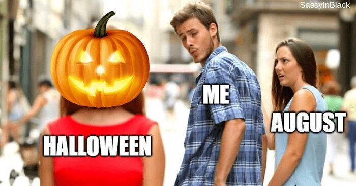 Man labeled ME looking at woman with a pumpkin head labeled HALLOWEEN, ignoring the annoyed woman labeled AUGUST, Halloween meme.