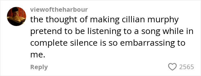 Comment on a social media post about Cillian Murphy pretending to listen to a song in silence, viewed by thousands. Comment on a social media post about Cillian Murphy pretending to listen to a song in silence, viewed by thousands.