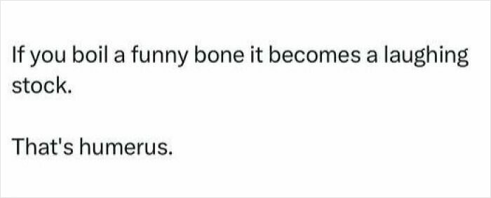 Text of a cringy dad joke about a funny bone becoming a laughing stock with a pun on humerus.