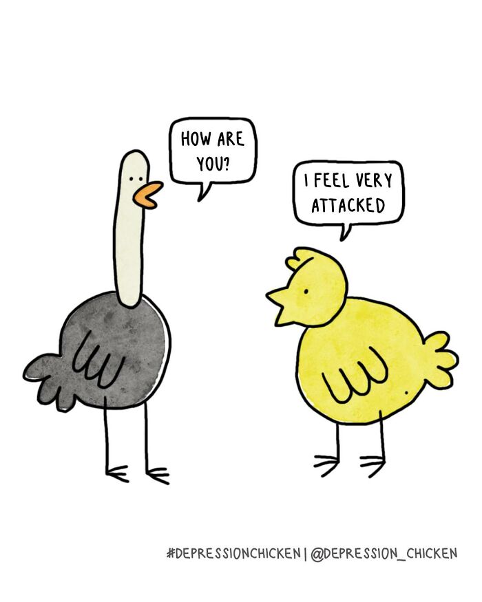 Two cartoon birds in a depression chicken comic, one asks how are you and the other says I feel very attacked.
