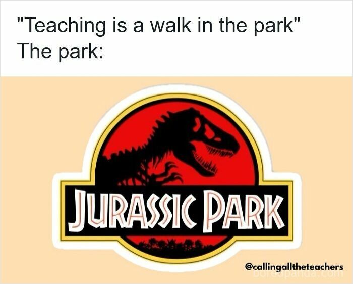 Funny meme for teachers showing Jurassic Park logo illustrating teaching is not a simple walk in the park.