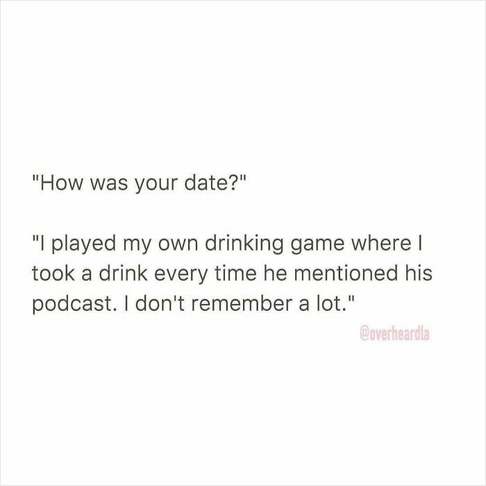Conversation about dating where one person jokes about drinking every time a podcast was mentioned on their date.